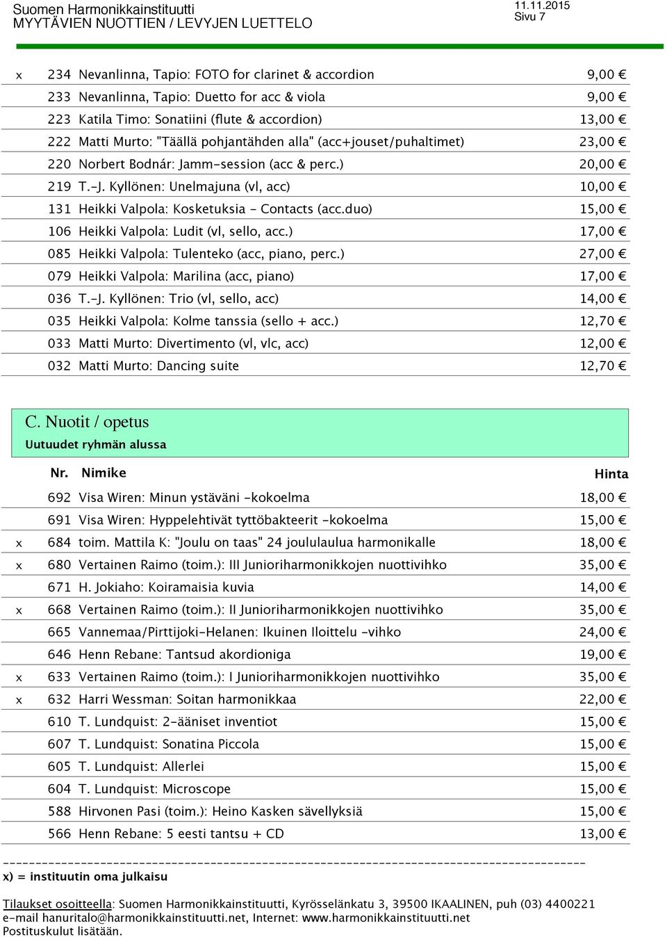 Kyllönen: Unelmajuna (vl, acc) 10,00 Heikki Valpola: Kosketuksia - Contacts (acc.duo) 15,00 Heikki Valpola: Ludit (vl, sello, acc.) 17,00 Heikki Valpola: Tulenteko (acc, piano, perc.