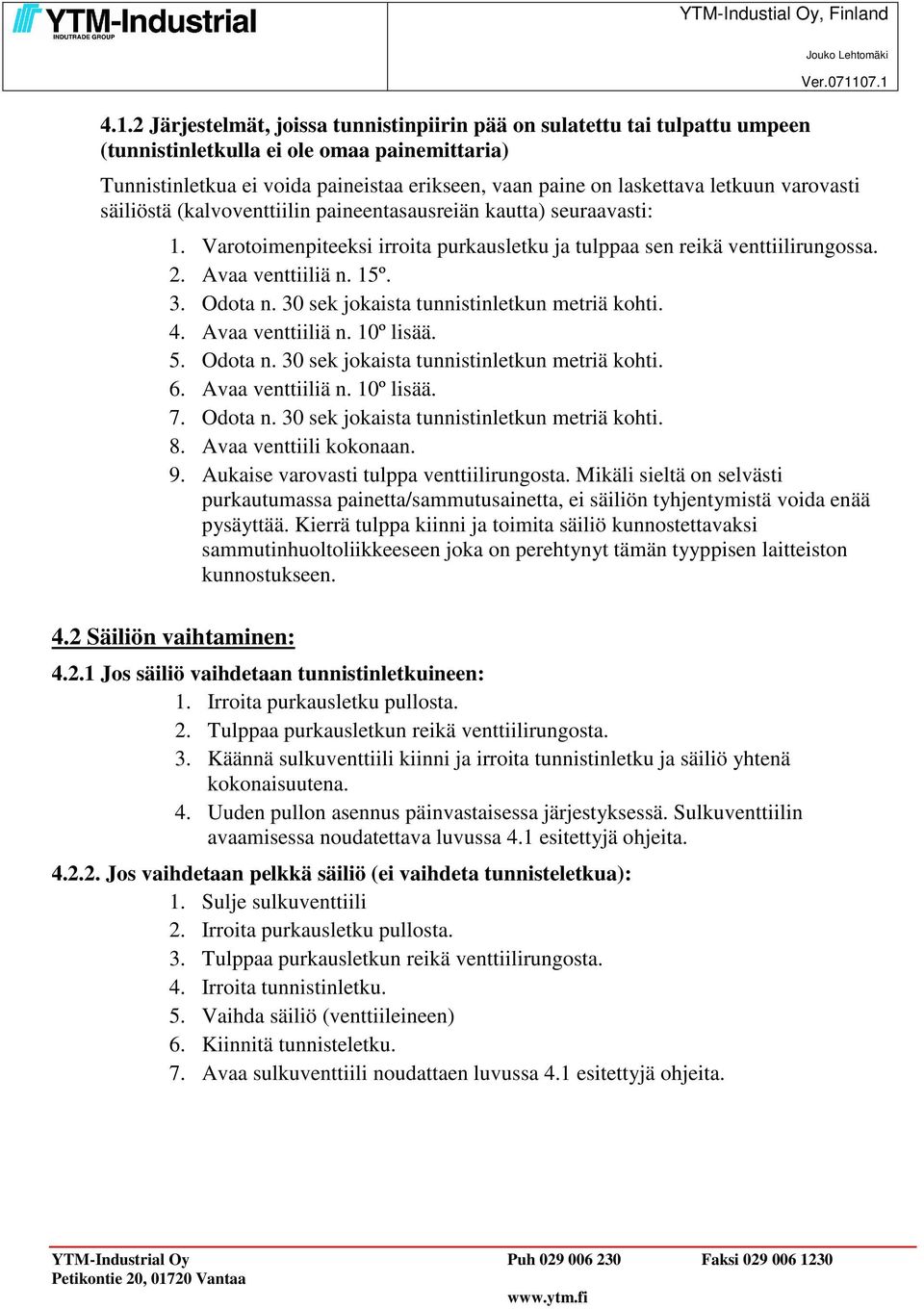 Odota n. 30 sek jokaista tunnistinletkun metriä kohti. 4. Avaa venttiiliä n. 10º lisää. 5. Odota n. 30 sek jokaista tunnistinletkun metriä kohti. 6. Avaa venttiiliä n. 10º lisää. 7. Odota n. 30 sek jokaista tunnistinletkun metriä kohti. 8.