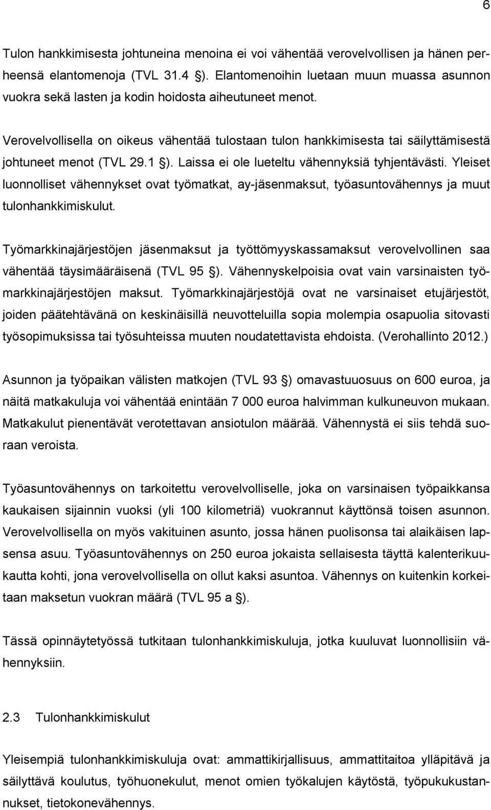 Verovelvollisella on oikeus vähentää tulostaan tulon hankkimisesta tai säilyttämisestä johtuneet menot (TVL 29.1 ). Laissa ei ole lueteltu vähennyksiä tyhjentävästi.