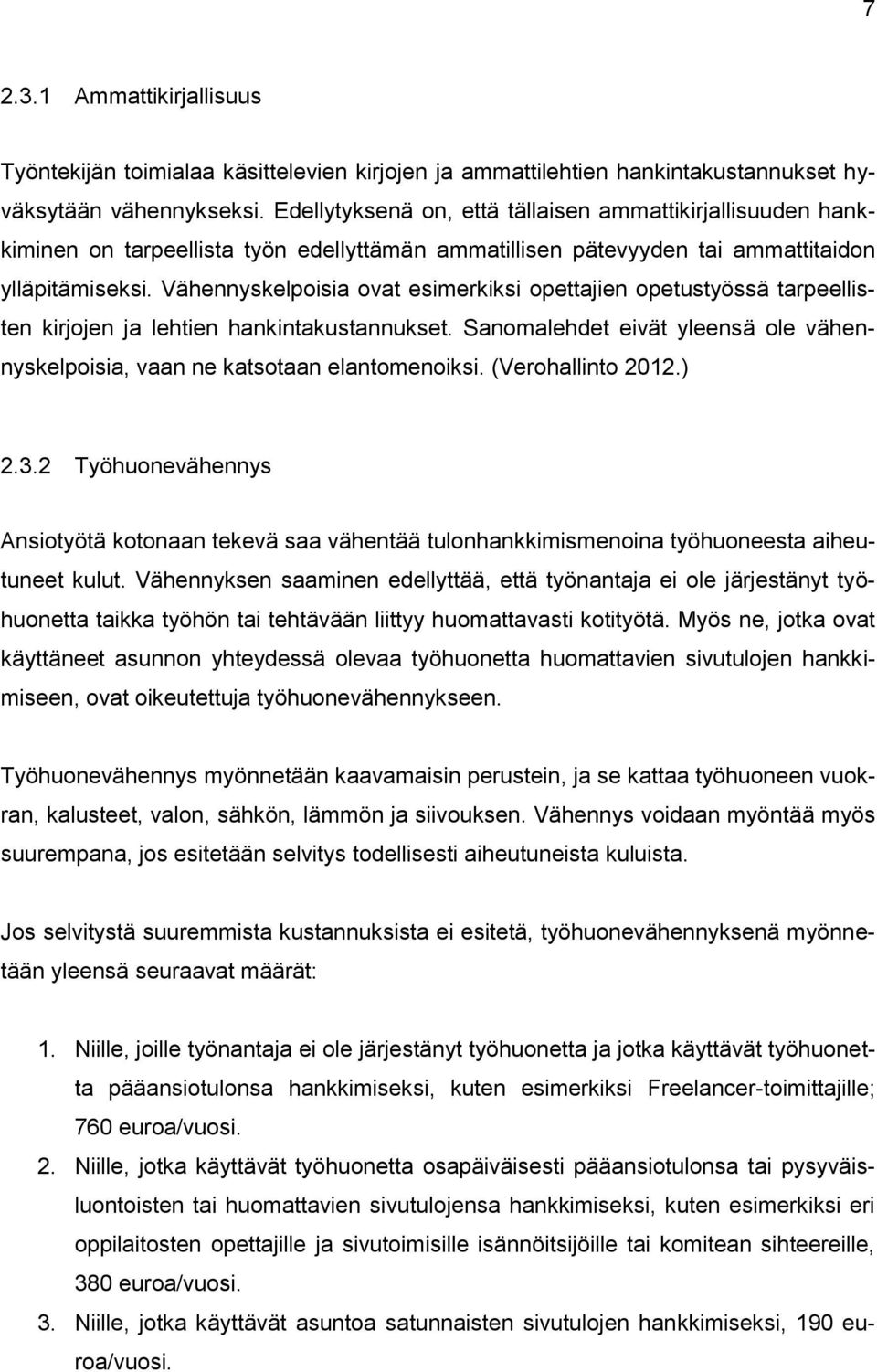 Vähennyskelpoisia ovat esimerkiksi opettajien opetustyössä tarpeellisten kirjojen ja lehtien hankintakustannukset. Sanomalehdet eivät yleensä ole vähennyskelpoisia, vaan ne katsotaan elantomenoiksi.