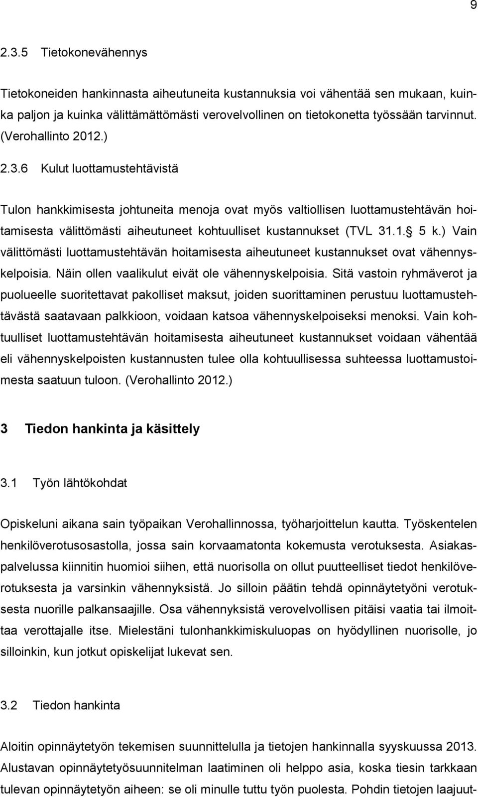 6 Kulut luottamustehtävistä Tulon hankkimisesta johtuneita menoja ovat myös valtiollisen luottamustehtävän hoitamisesta välittömästi aiheutuneet kohtuulliset kustannukset (TVL 31.1. 5 k.