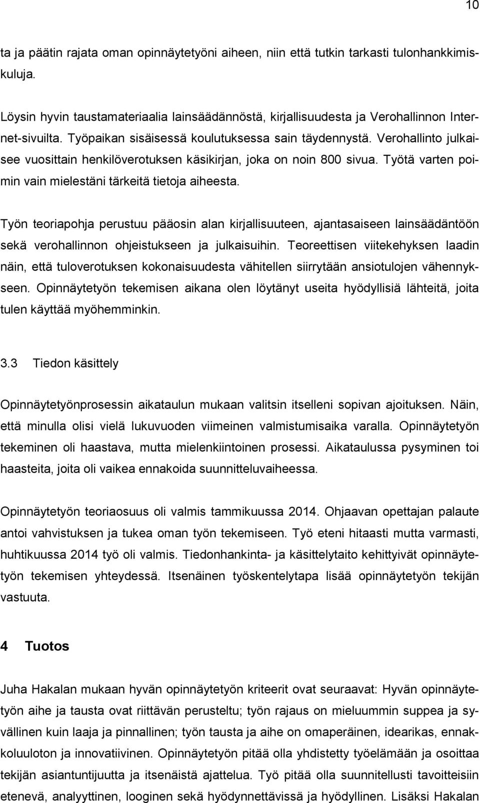 Työtä varten poimin vain mielestäni tärkeitä tietoja aiheesta. Työn teoriapohja perustuu pääosin alan kirjallisuuteen, ajantasaiseen lainsäädäntöön sekä verohallinnon ohjeistukseen ja julkaisuihin.