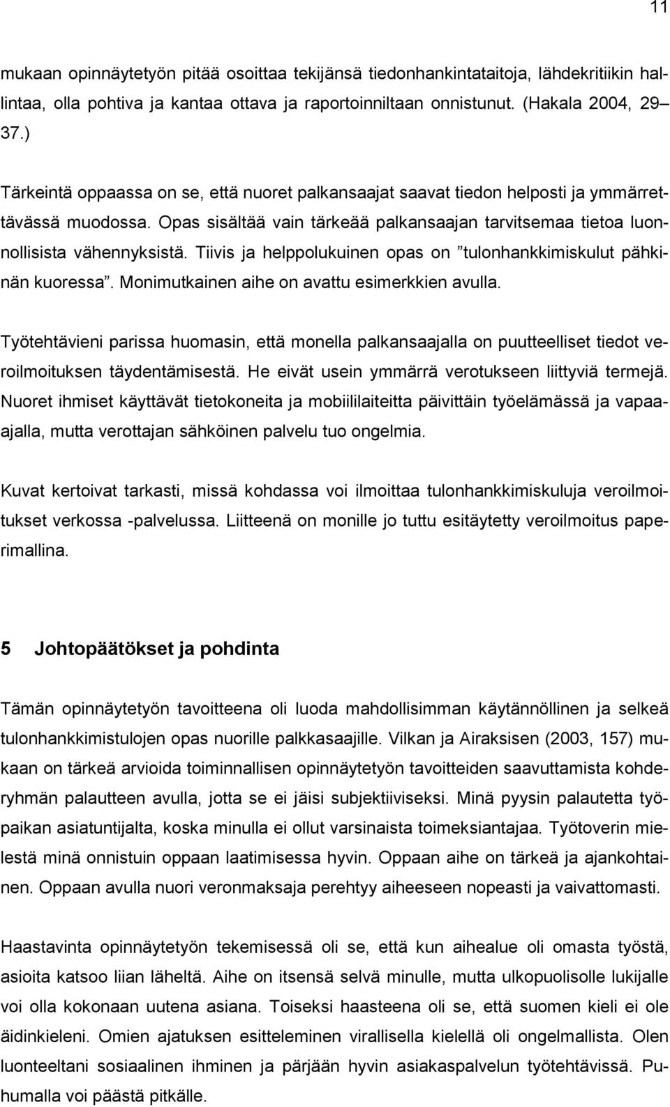 Tiivis ja helppolukuinen opas on tulonhankkimiskulut pähkinän kuoressa. Monimutkainen aihe on avattu esimerkkien avulla.