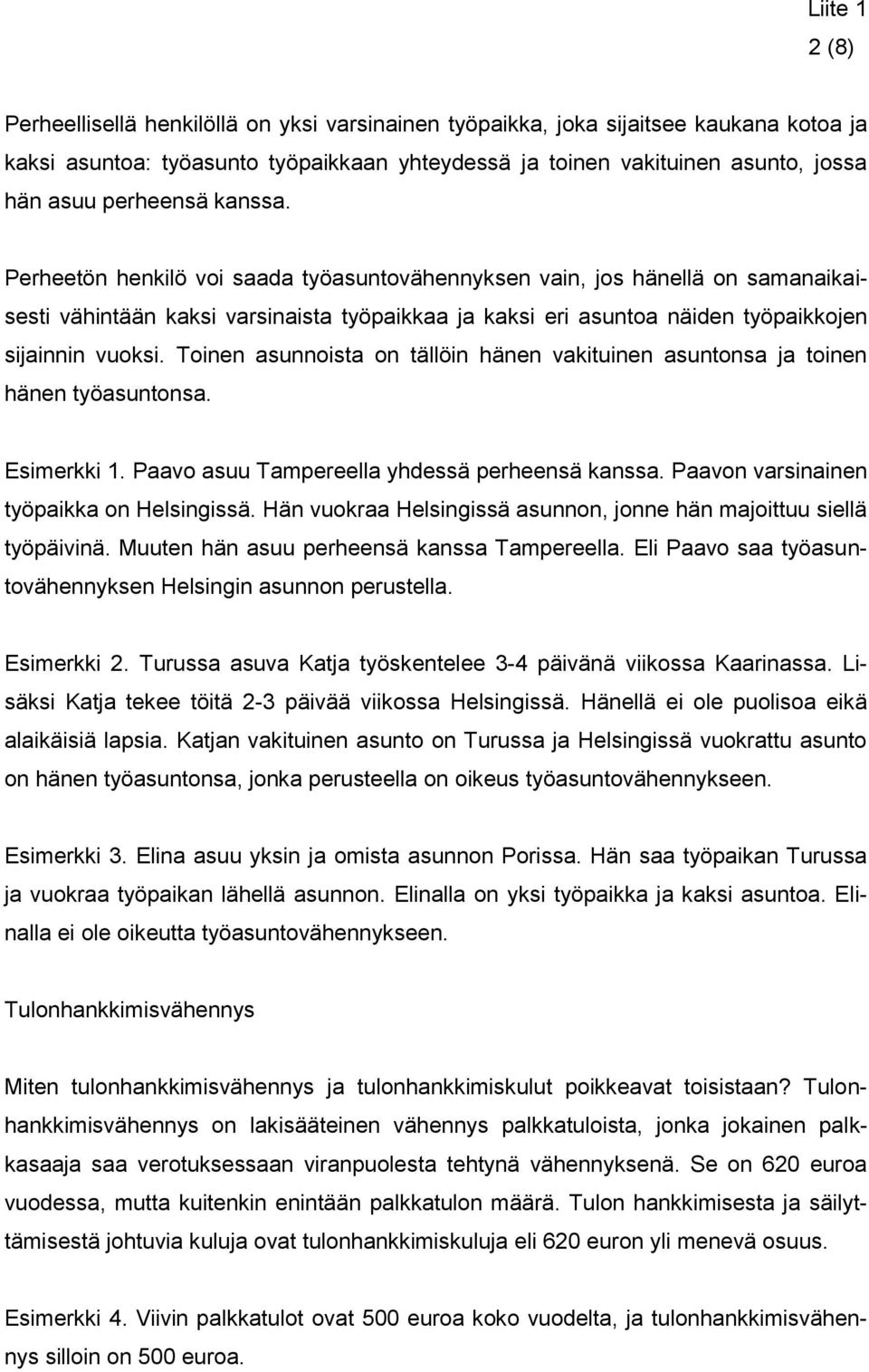 Perheetön henkilö voi saada työasuntovähennyksen vain, jos hänellä on samanaikaisesti vähintään kaksi varsinaista työpaikkaa ja kaksi eri asuntoa näiden työpaikkojen sijainnin vuoksi.