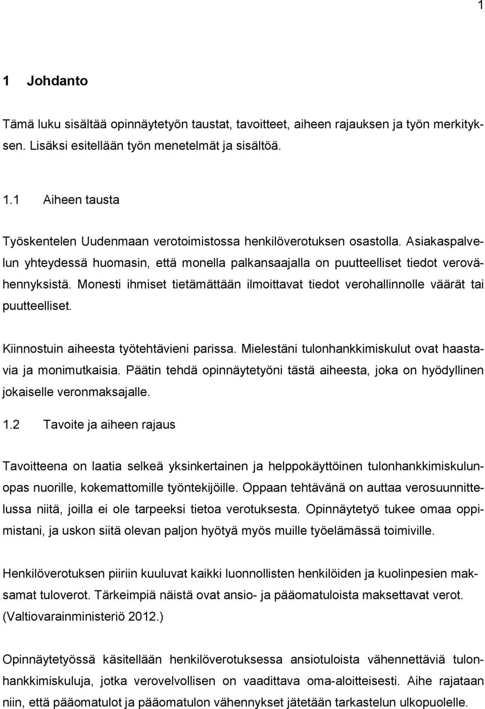 Kiinnostuin aiheesta työtehtävieni parissa. Mielestäni tulonhankkimiskulut ovat haastavia ja monimutkaisia. Päätin tehdä opinnäytetyöni tästä aiheesta, joka on hyödyllinen jokaiselle veronmaksajalle.