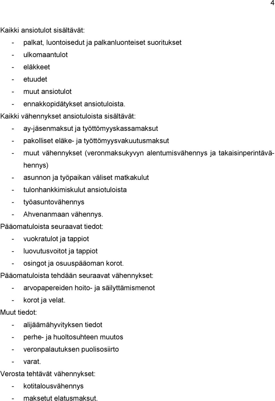 takaisinperintävähennys) - asunnon ja työpaikan väliset matkakulut - tulonhankkimiskulut ansiotuloista - työasuntovähennys - Ahvenanmaan vähennys.