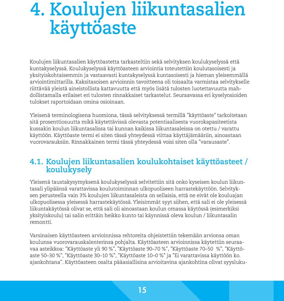 Kaksitasoisen arvioinnin tavoitteena oli toisaalta varmistaa selvitykselle riittävää yleistä aineistollista kattavuutta että myös lisätä tulosten luotettavuutta mahdollistamalla erilaiset eri