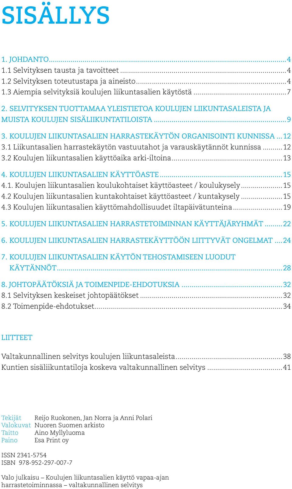 1 Liikuntasalien harrastekäytön vastuutahot ja varauskäytännöt kunnissa...12 3.2 Koulujen liikuntasalien käyttöaika arki-iltoina...13 4. KOULUJEN LIIKUNTASALIEN KÄYTTÖASTE...15 4.1. Koulujen liikuntasalien koulukohtaiset käyttöasteet / koulukysely.