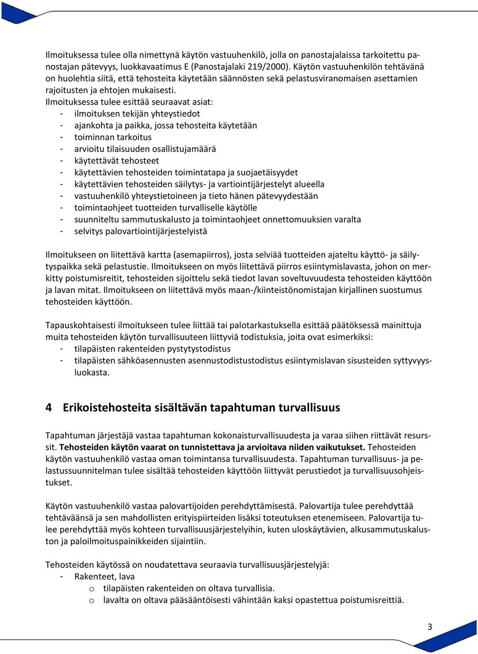 Ilmoituksessa tulee esittää seuraavat asiat: - ilmoituksen tekijän yhteystiedot - ajankohta ja paikka, jossa tehosteita käytetään - toiminnan tarkoitus - arvioitu tilaisuuden osallistujamäärä -