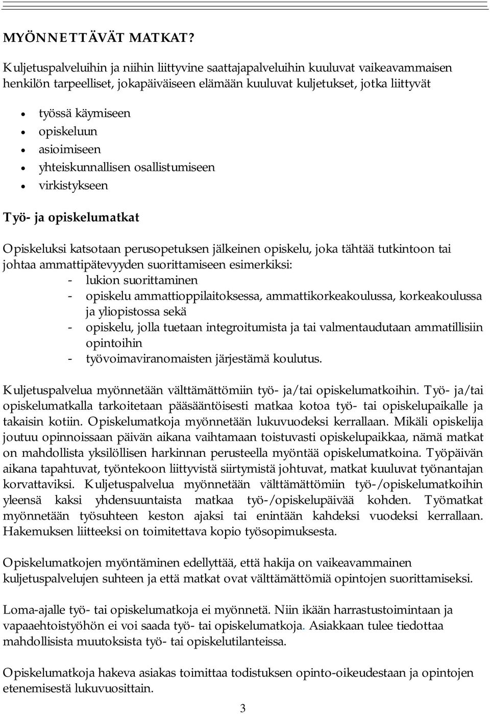 asioimiseen yhteiskunnallisen osallistumiseen virkistykseen Työ- ja opiskelumatkat Opiskeluksi katsotaan perusopetuksen jälkeinen opiskelu, joka tähtää tutkintoon tai johtaa ammattipätevyyden