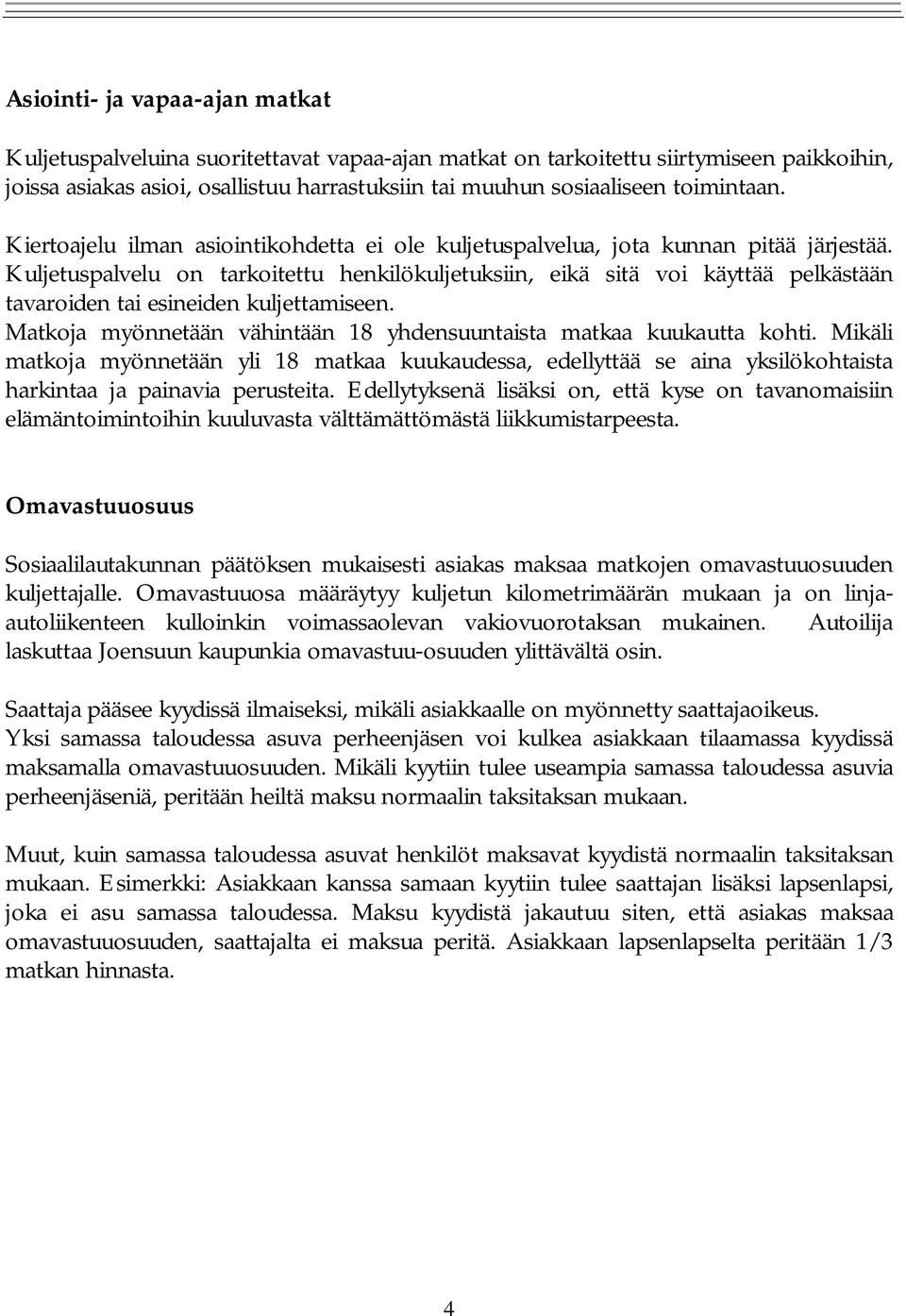 Kuljetuspalvelu on tarkoitettu henkilökuljetuksiin, eikä sitä voi käyttää pelkästään tavaroiden tai esineiden kuljettamiseen. Matkoja myönnetään vähintään 18 yhdensuuntaista matkaa kuukautta kohti.