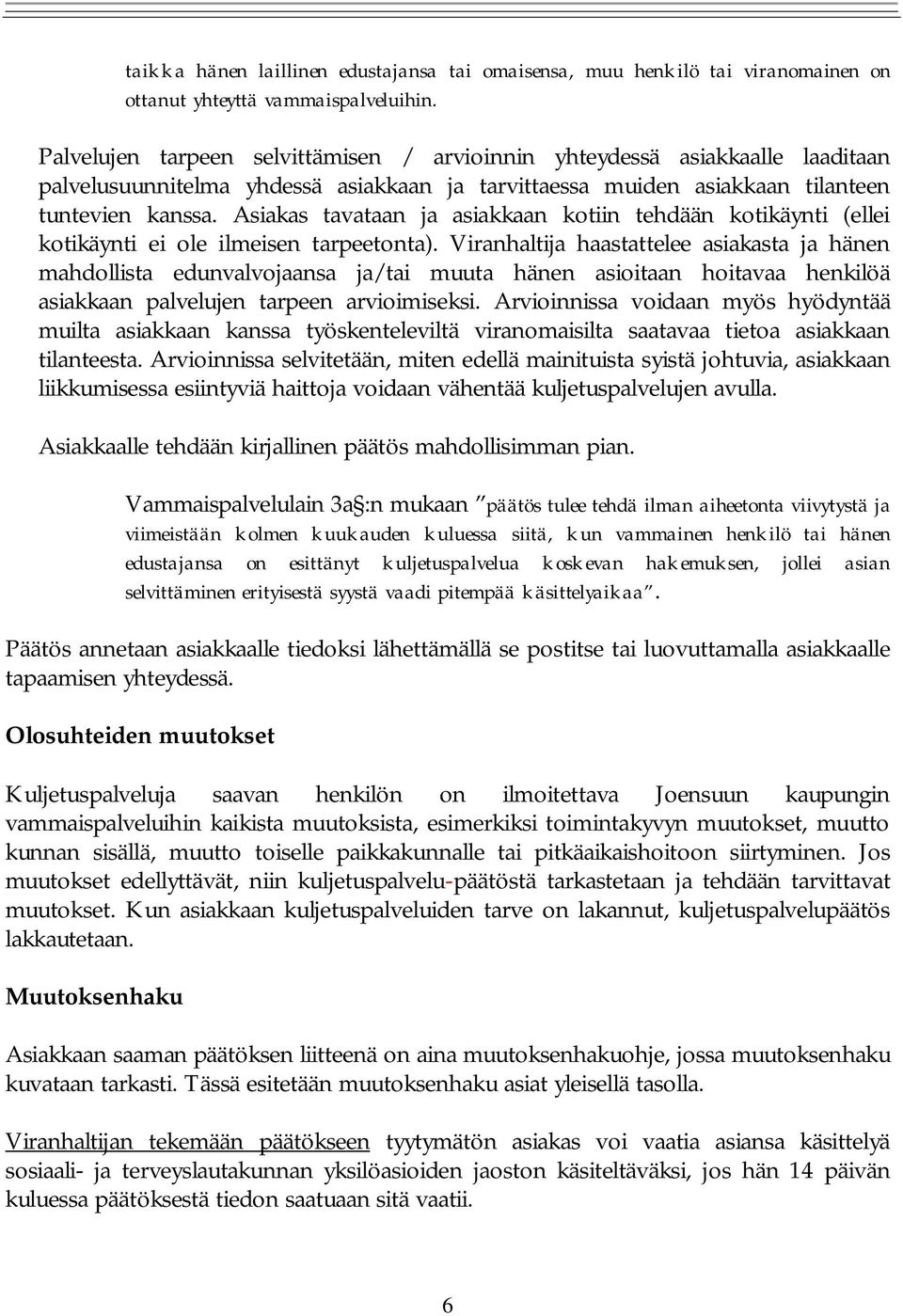 Asiakas tavataan ja asiakkaan kotiin tehdään kotikäynti (ellei kotikäynti ei ole ilmeisen tarpeetonta).