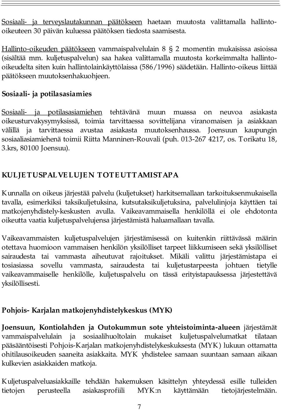 kuljetuspalvelun) saa hakea valittamalla muutosta korkeimmalta hallintooikeudelta siten kuin hallintolainkäyttölaissa (586/1996) säädetään. Hallinto-oikeus liittää päätökseen muutoksenhakuohjeen.