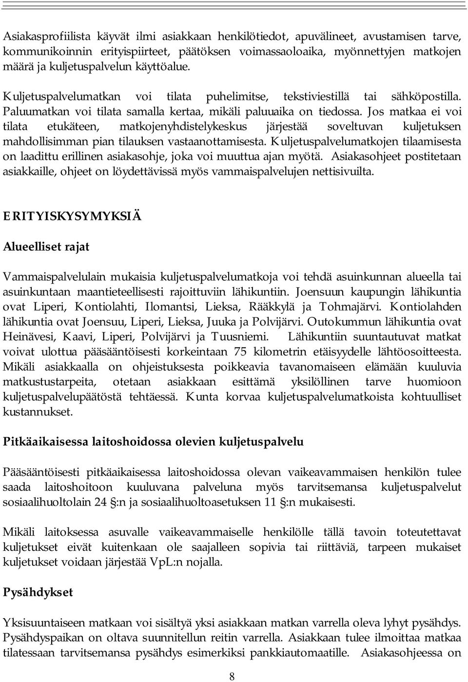 Jos matkaa ei voi tilata etukäteen, matkojenyhdistelykeskus järjestää soveltuvan kuljetuksen mahdollisimman pian tilauksen vastaanottamisesta.