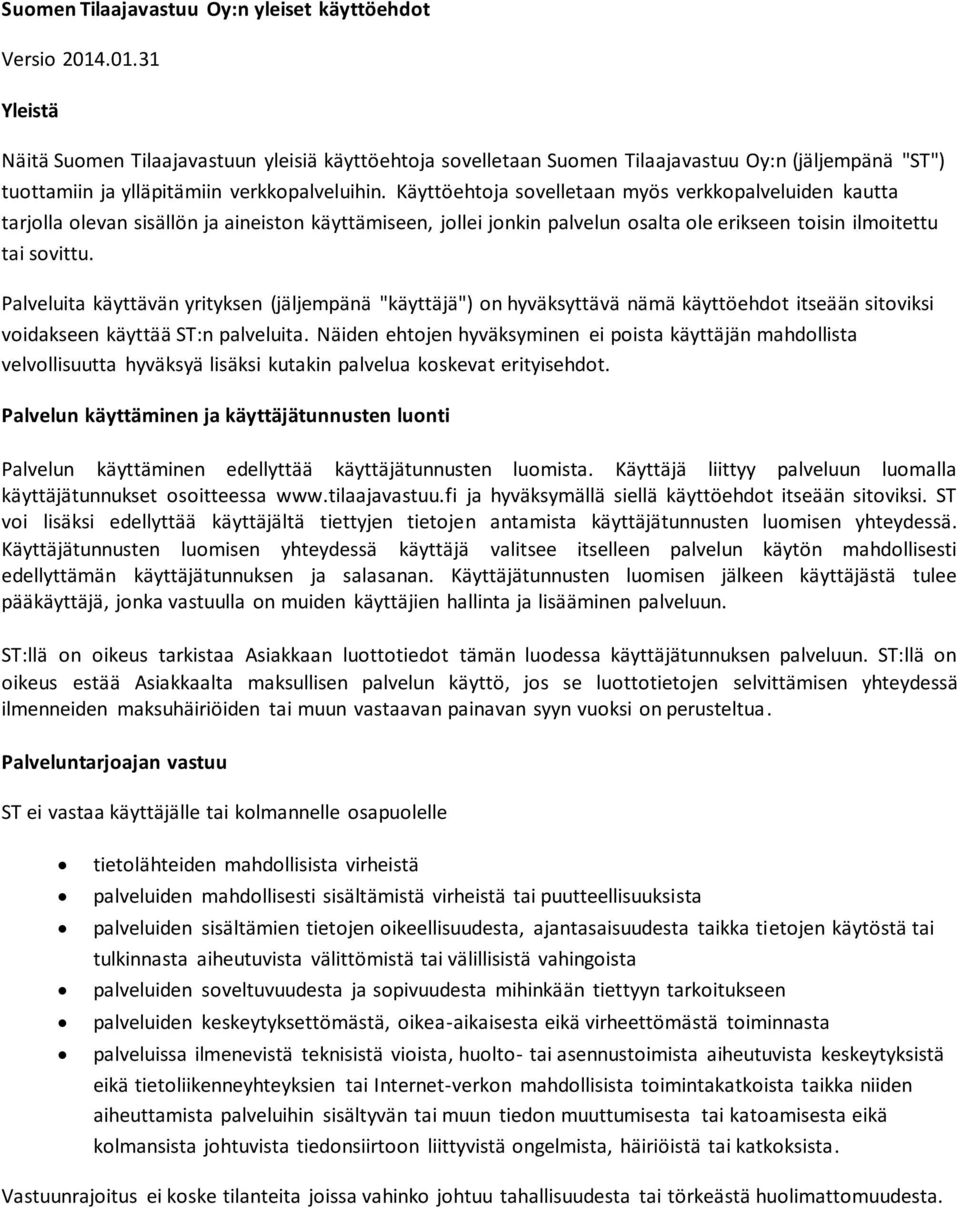 Käyttöehtoja sovelletaan myös verkkopalveluiden kautta tarjolla olevan sisällön ja aineiston käyttämiseen, jollei jonkin palvelun osalta ole erikseen toisin ilmoitettu tai sovittu.