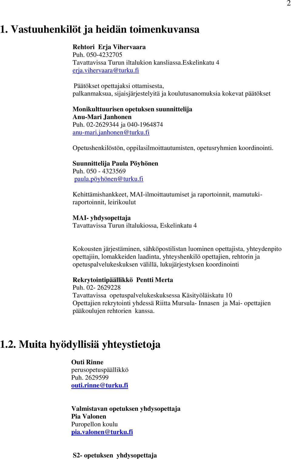 02-2629344 ja 040-1964874 anu-mari.janhonen@turku.fi Opetushenkilöstön, oppilasilmoittautumisten, opetusryhmien koordinointi. Suunnittelija Paula Pöyhönen Puh. 050-4323569 paula.pöyhönen@turku.