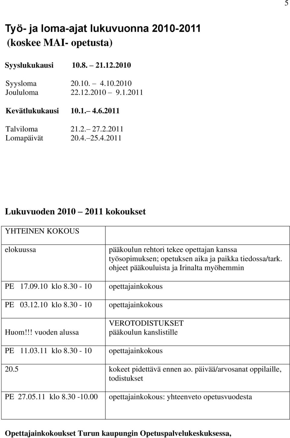 30-10 pääkoulun rehtori tekee opettajan kanssa työsopimuksen; opetuksen aika ja paikka tiedossa/tark.