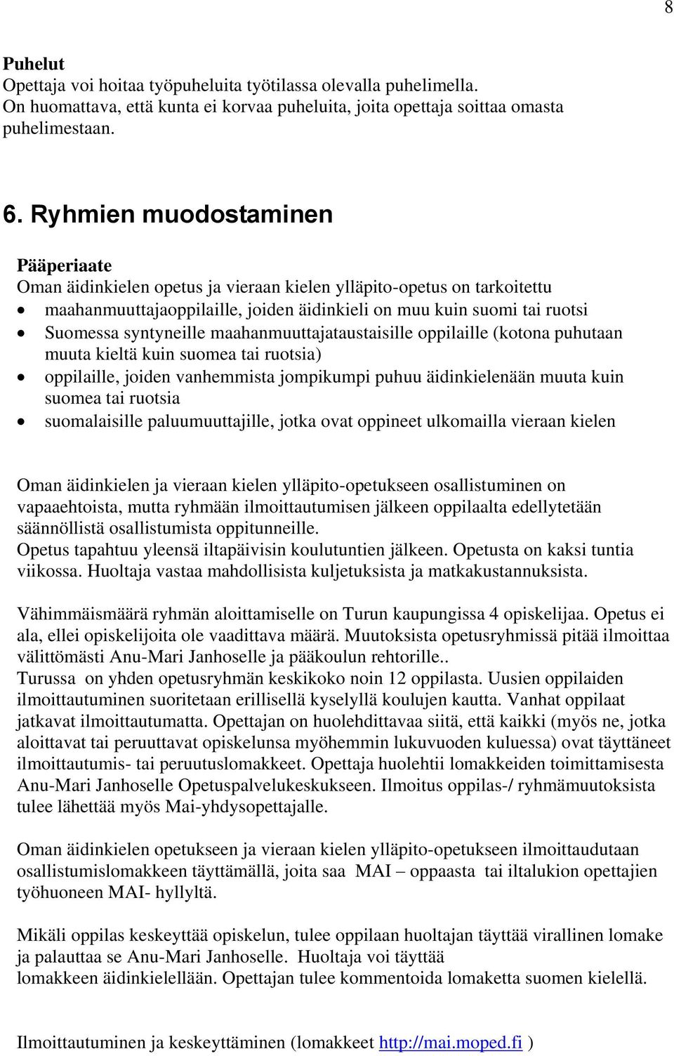 syntyneille maahanmuuttajataustaisille oppilaille (kotona puhutaan muuta kieltä kuin suomea tai ruotsia) oppilaille, joiden vanhemmista jompikumpi puhuu äidinkielenään muuta kuin suomea tai ruotsia