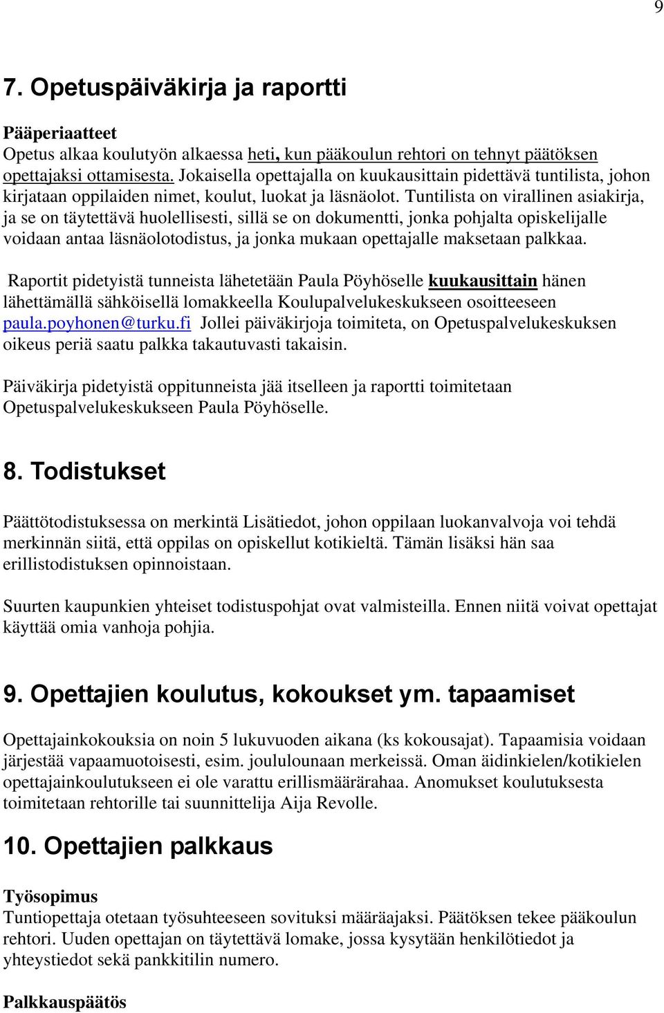 Tuntilista on virallinen asiakirja, ja se on täytettävä huolellisesti, sillä se on dokumentti, jonka pohjalta opiskelijalle voidaan antaa läsnäolotodistus, ja jonka mukaan opettajalle maksetaan