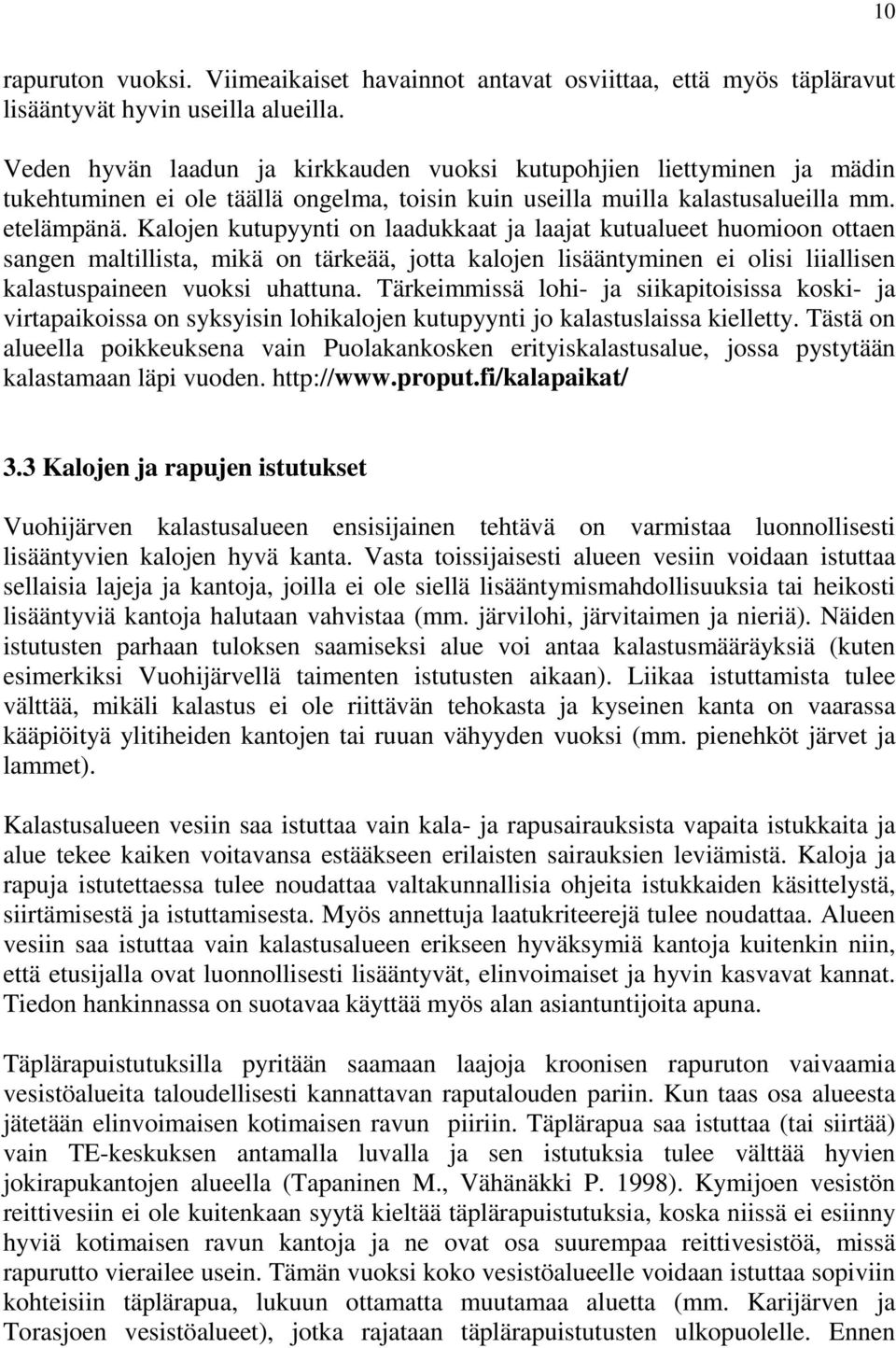 Kalojen kutupyynti on laadukkaat ja laajat kutualueet huomioon ottaen sangen maltillista, mikä on tärkeää, jotta kalojen lisääntyminen ei olisi liiallisen kalastuspaineen vuoksi uhattuna.