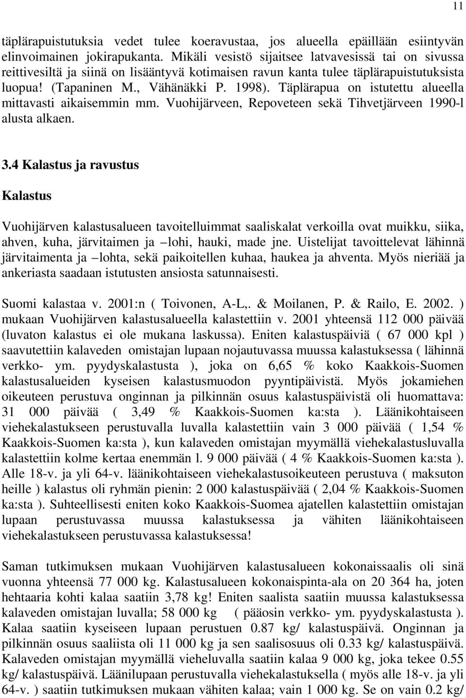 Täplärapua on istutettu alueella mittavasti aikaisemmin mm. Vuohijärveen, Repoveteen sekä Tihvetjärveen 1990-l alusta alkaen. 3.