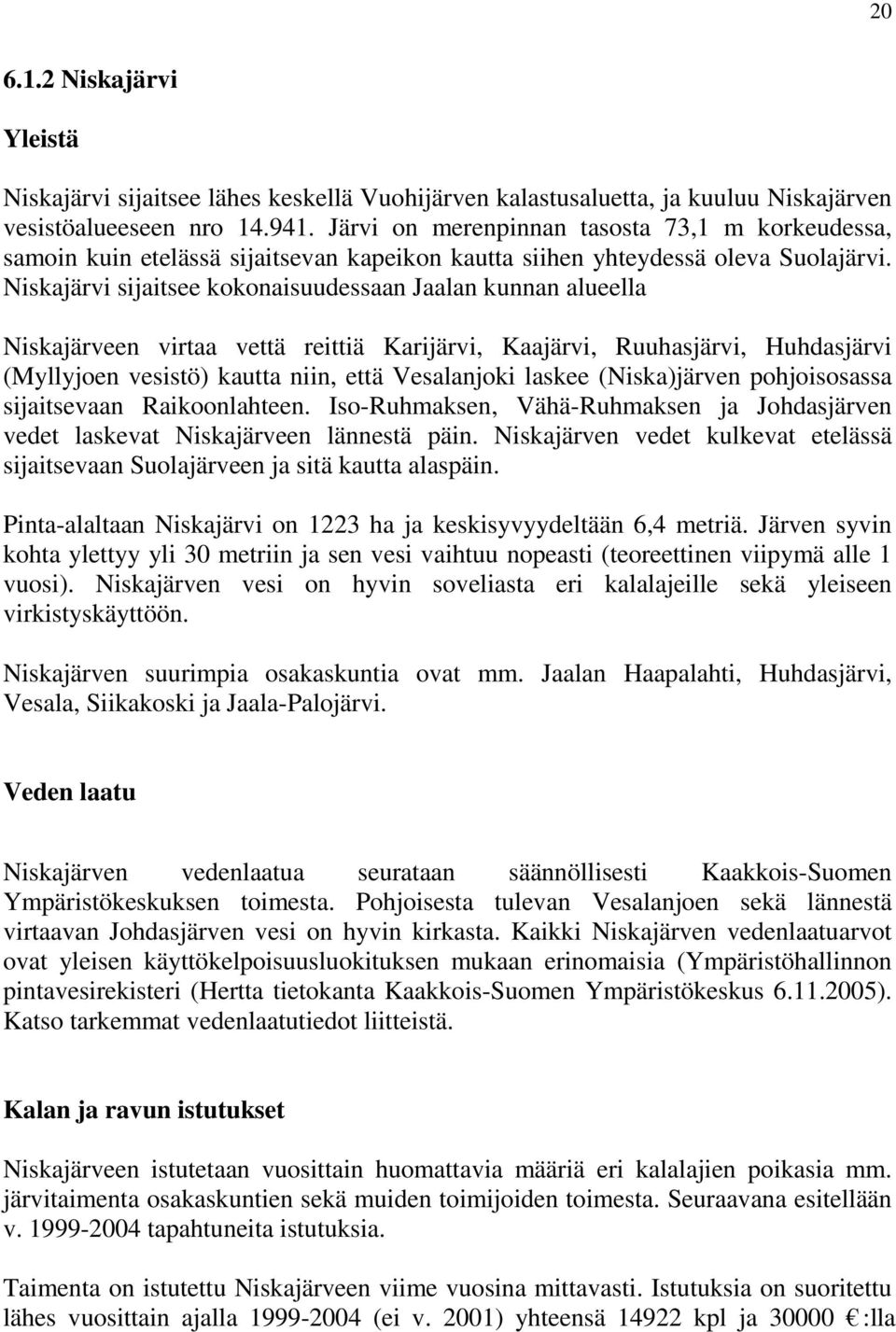 Niskajärvi sijaitsee kokonaisuudessaan Jaalan kunnan alueella Niskajärveen virtaa vettä reittiä Karijärvi, Kaajärvi, Ruuhasjärvi, Huhdasjärvi (Myllyjoen vesistö) kautta niin, että Vesalanjoki laskee