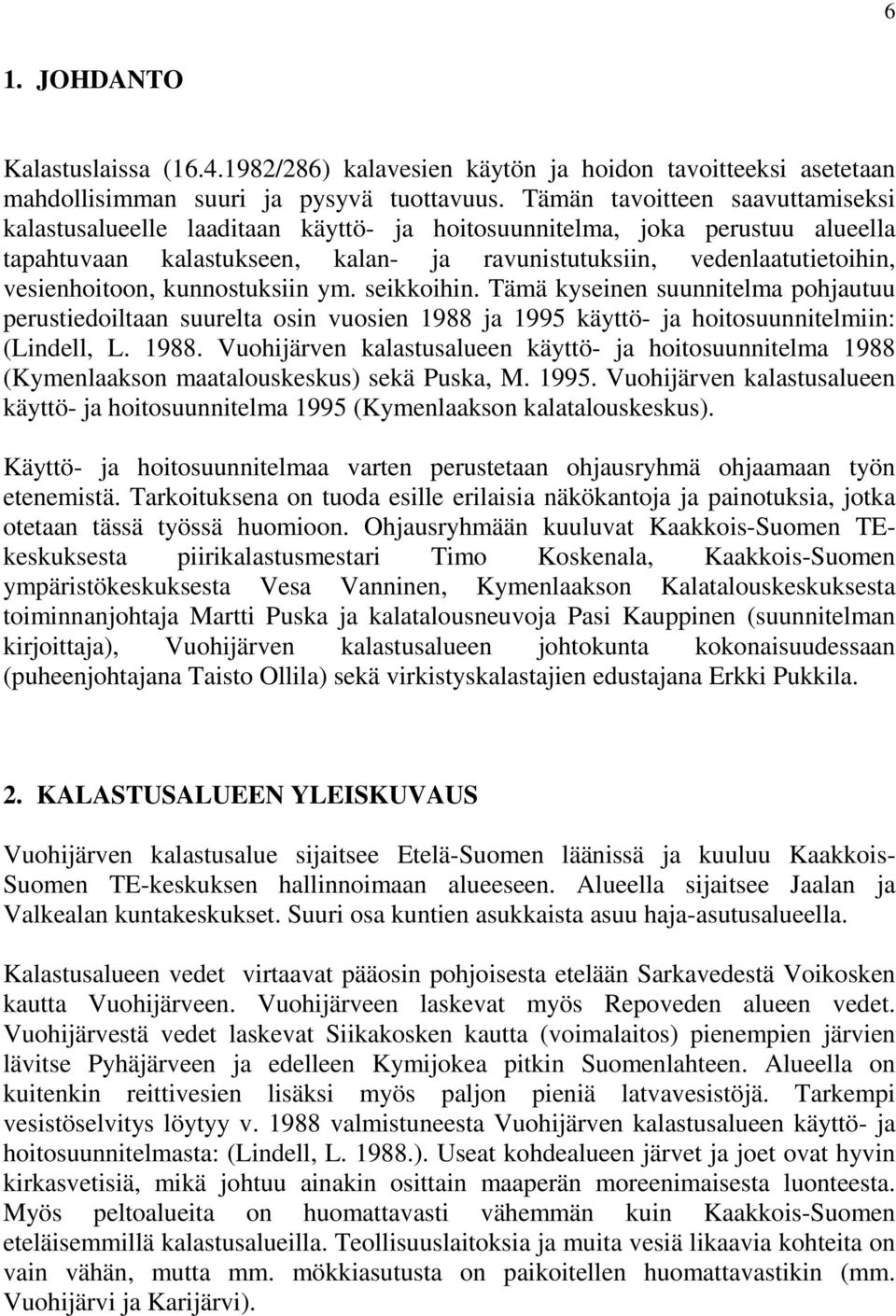 vesienhoitoon, kunnostuksiin ym. seikkoihin. Tämä kyseinen suunnitelma pohjautuu perustiedoiltaan suurelta osin vuosien 1988 