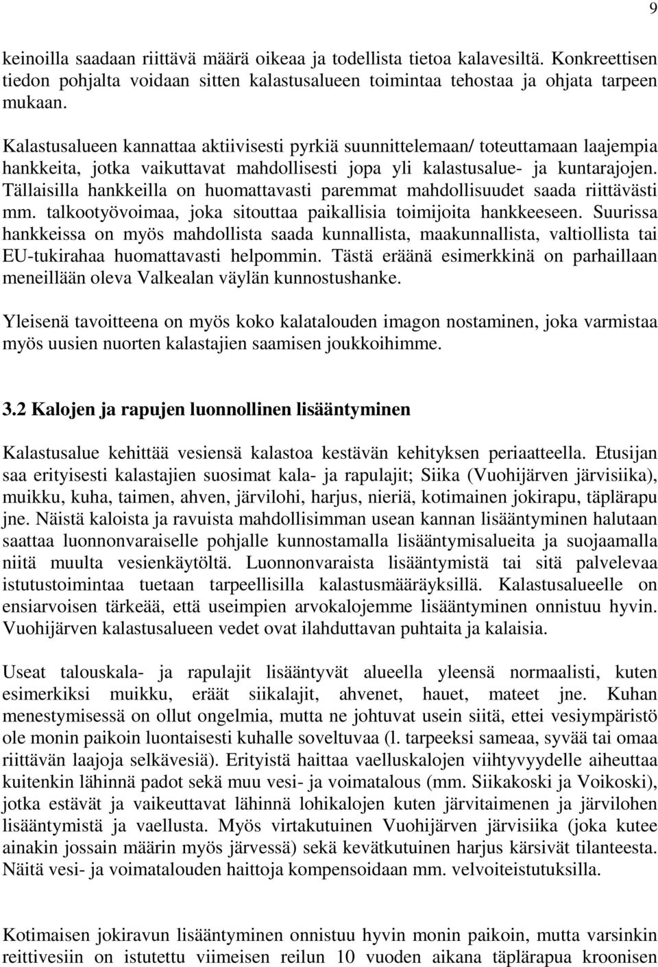 Tällaisilla hankkeilla on huomattavasti paremmat mahdollisuudet saada riittävästi mm. talkootyövoimaa, joka sitouttaa paikallisia toimijoita hankkeeseen.