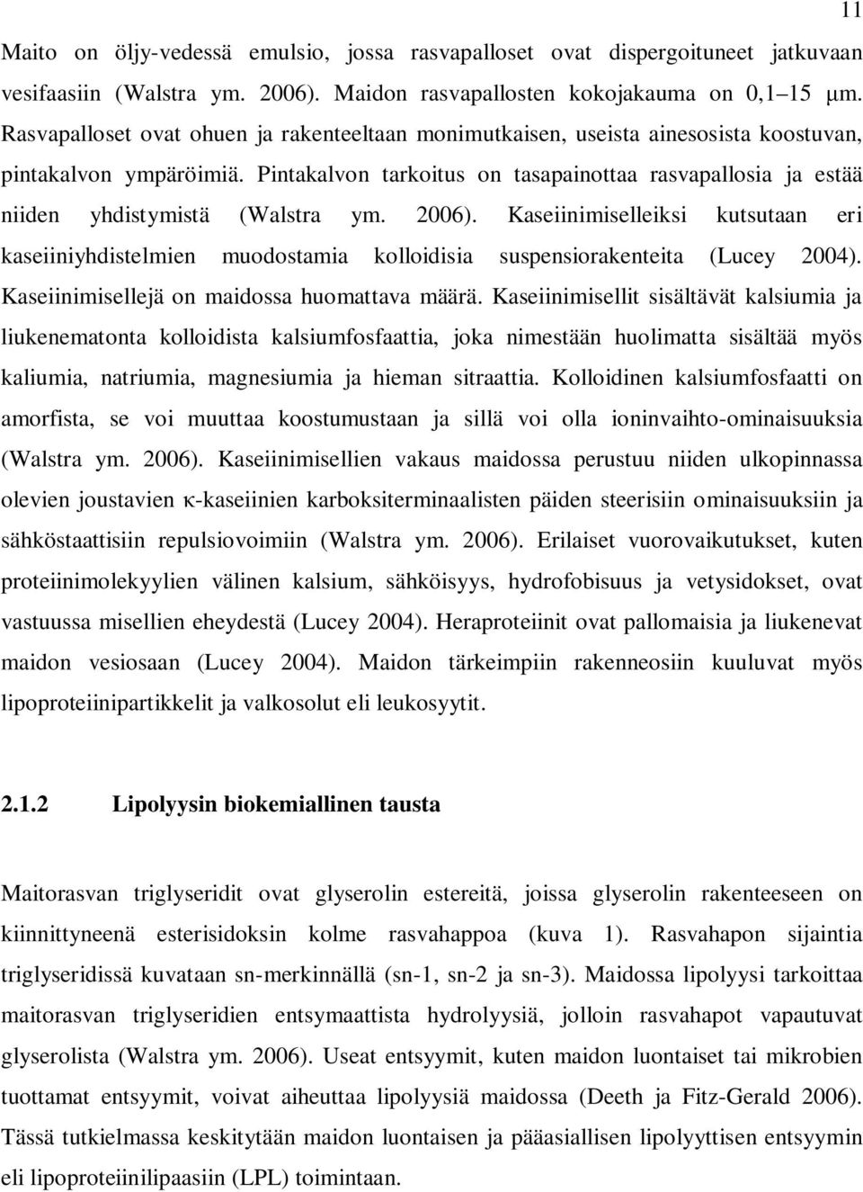 Pintakalvon tarkoitus on tasapainottaa rasvapallosia ja estää niiden yhdistymistä (Walstra ym. 2006).