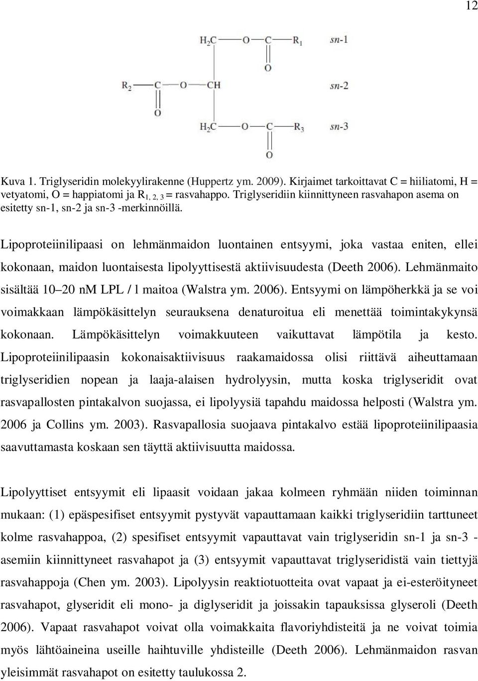 Lipoproteiinilipaasi on lehmänmaidon luontainen entsyymi, joka vastaa eniten, ellei kokonaan, maidon luontaisesta lipolyyttisestä aktiivisuudesta (Deeth 2006).