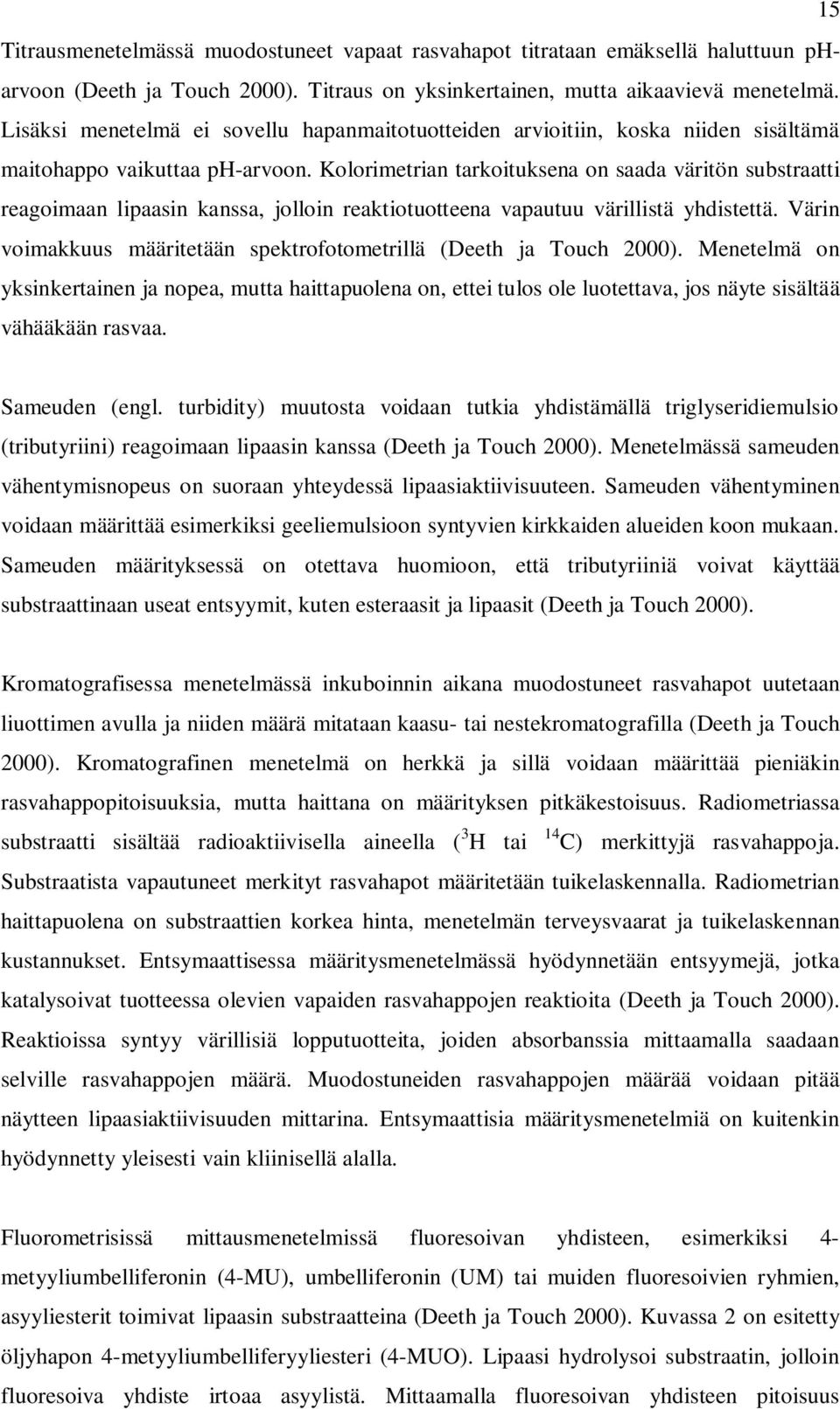 Kolorimetrian tarkoituksena on saada väritön substraatti reagoimaan lipaasin kanssa, jolloin reaktiotuotteena vapautuu värillistä yhdistettä.