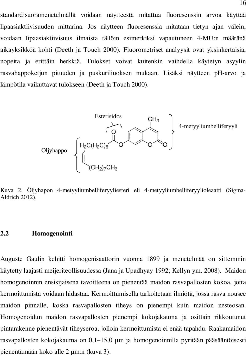 Fluorometriset analyysit ovat yksinkertaisia, nopeita ja erittäin herkkiä. Tulokset voivat kuitenkin vaihdella käytetyn asyylin rasvahappoketjun pituuden ja puskuriliuoksen mukaan.