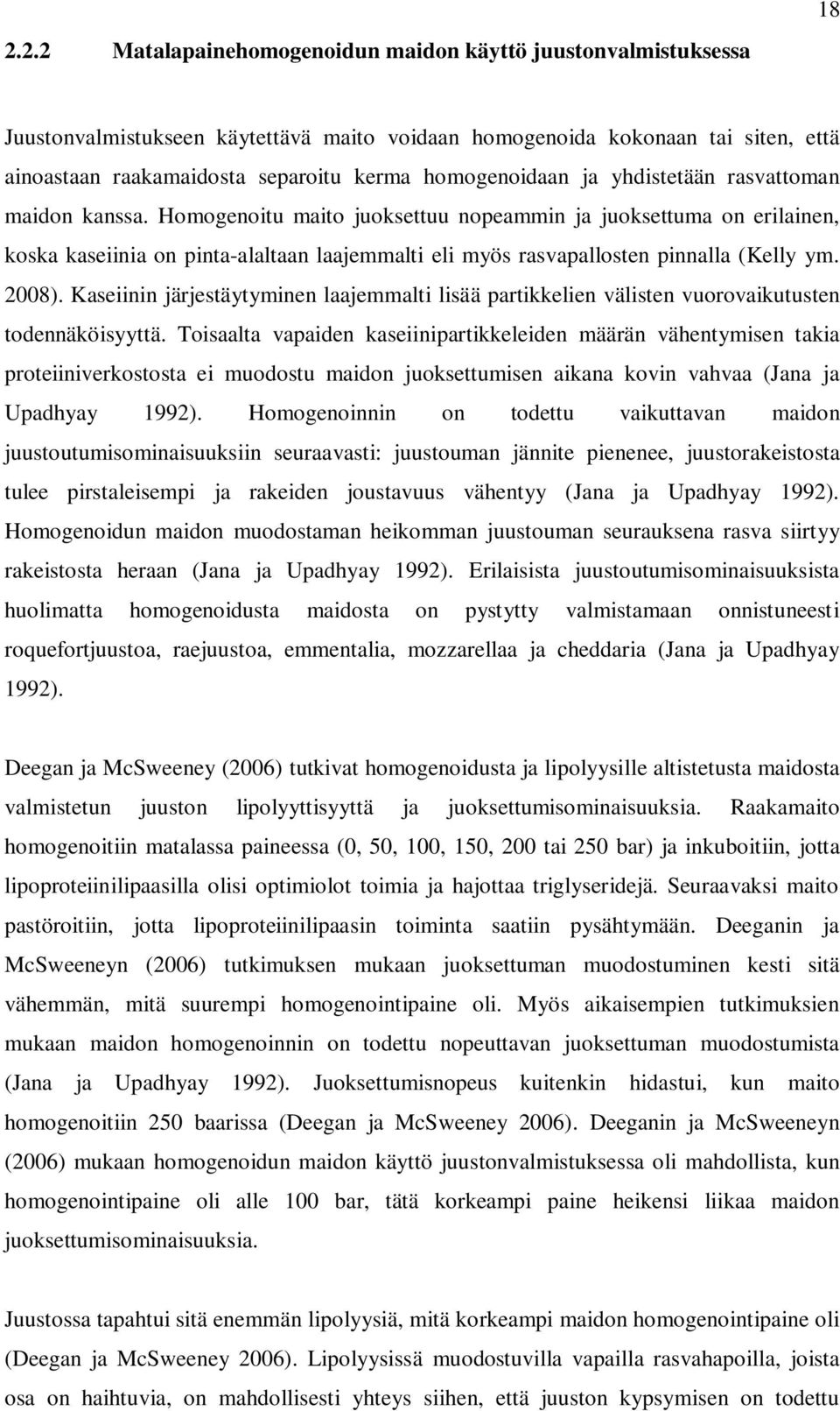 Homogenoitu maito juoksettuu nopeammin ja juoksettuma on erilainen, koska kaseiinia on pinta-alaltaan laajemmalti eli myös rasvapallosten pinnalla (Kelly ym. 2008).