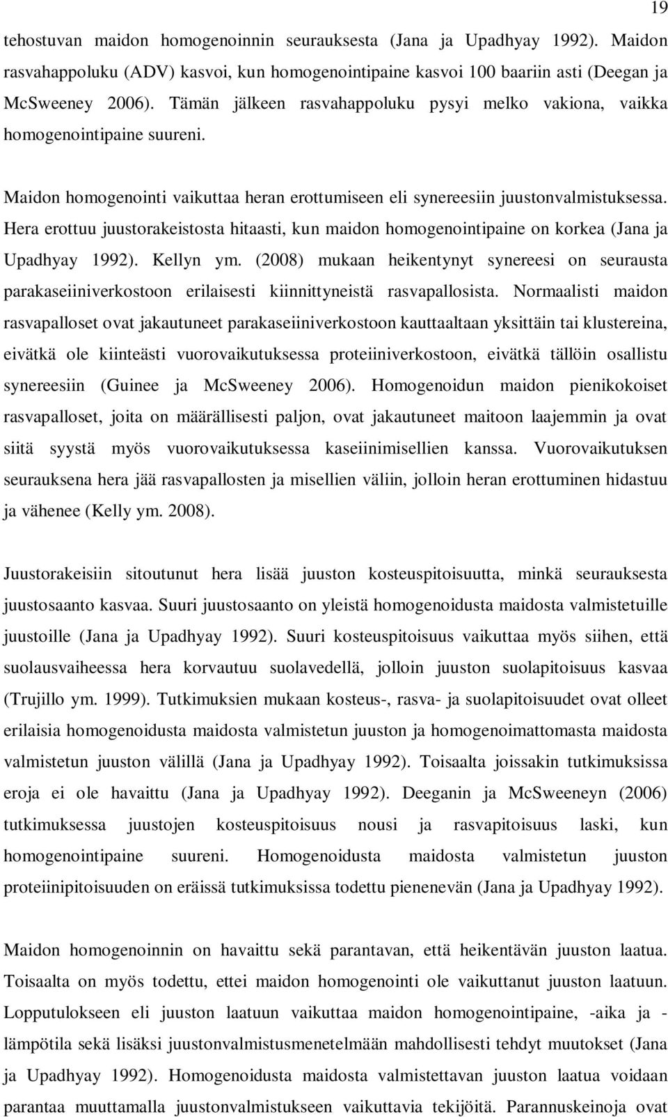 Hera erottuu juustorakeistosta hitaasti, kun maidon homogenointipaine on korkea (Jana ja Upadhyay 1992). Kellyn ym.
