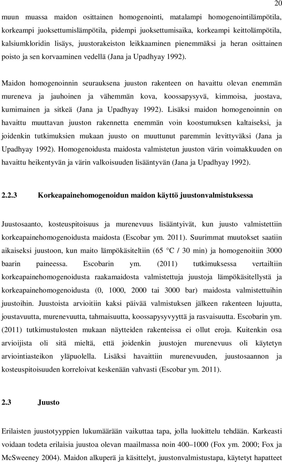 Maidon homogenoinnin seurauksena juuston rakenteen on havaittu olevan enemmän mureneva ja jauhoinen ja vähemmän kova, koossapysyvä, kimmoisa, juostava, kumimainen ja sitkeä (Jana ja Upadhyay 1992).