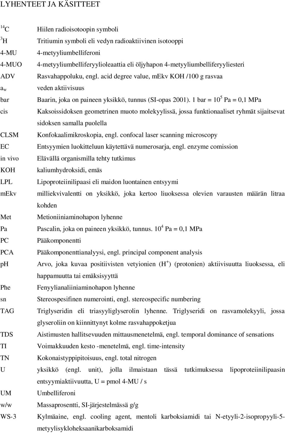 acid degree value, mekv KOH /100 g rasvaa a w bar cis CLSM EC in vivo KOH LPL mekv Met Pa PC PCA ph Phe sn TAG TDS TI TN veden aktiivisuus Baarin, joka on paineen yksikkö, tunnus (SI-opas 2001).