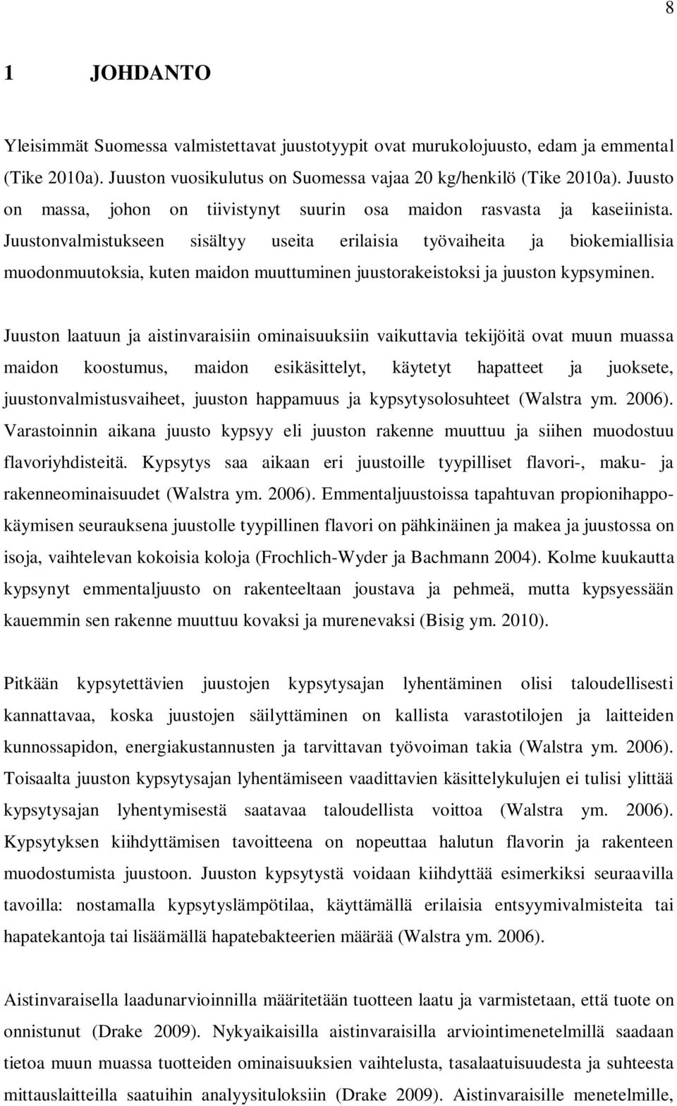 Juustonvalmistukseen sisältyy useita erilaisia työvaiheita ja biokemiallisia muodonmuutoksia, kuten maidon muuttuminen juustorakeistoksi ja juuston kypsyminen.
