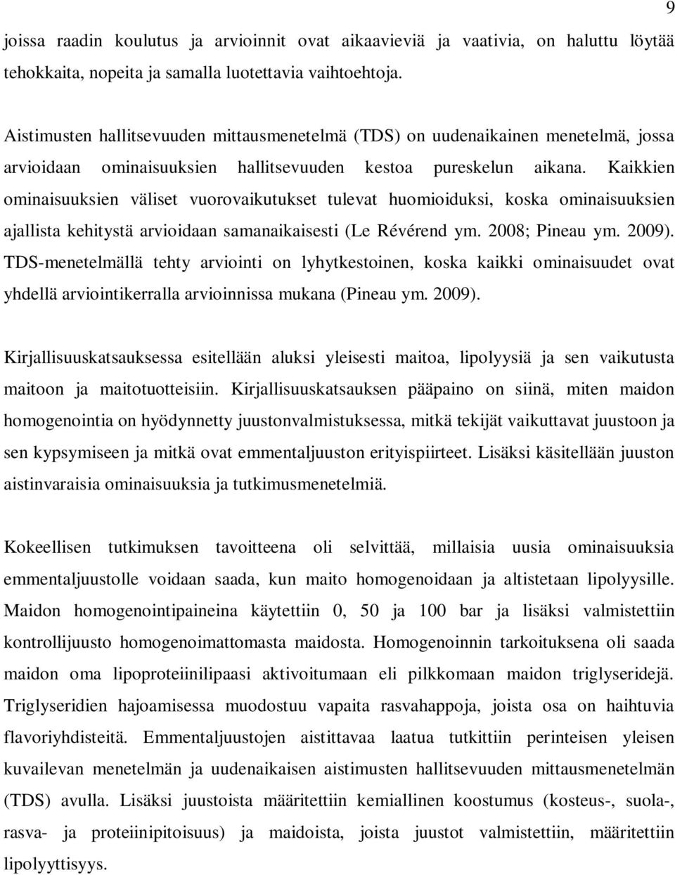 Kaikkien ominaisuuksien väliset vuorovaikutukset tulevat huomioiduksi, koska ominaisuuksien ajallista kehitystä arvioidaan samanaikaisesti (Le Révérend ym. 2008; Pineau ym. 2009).