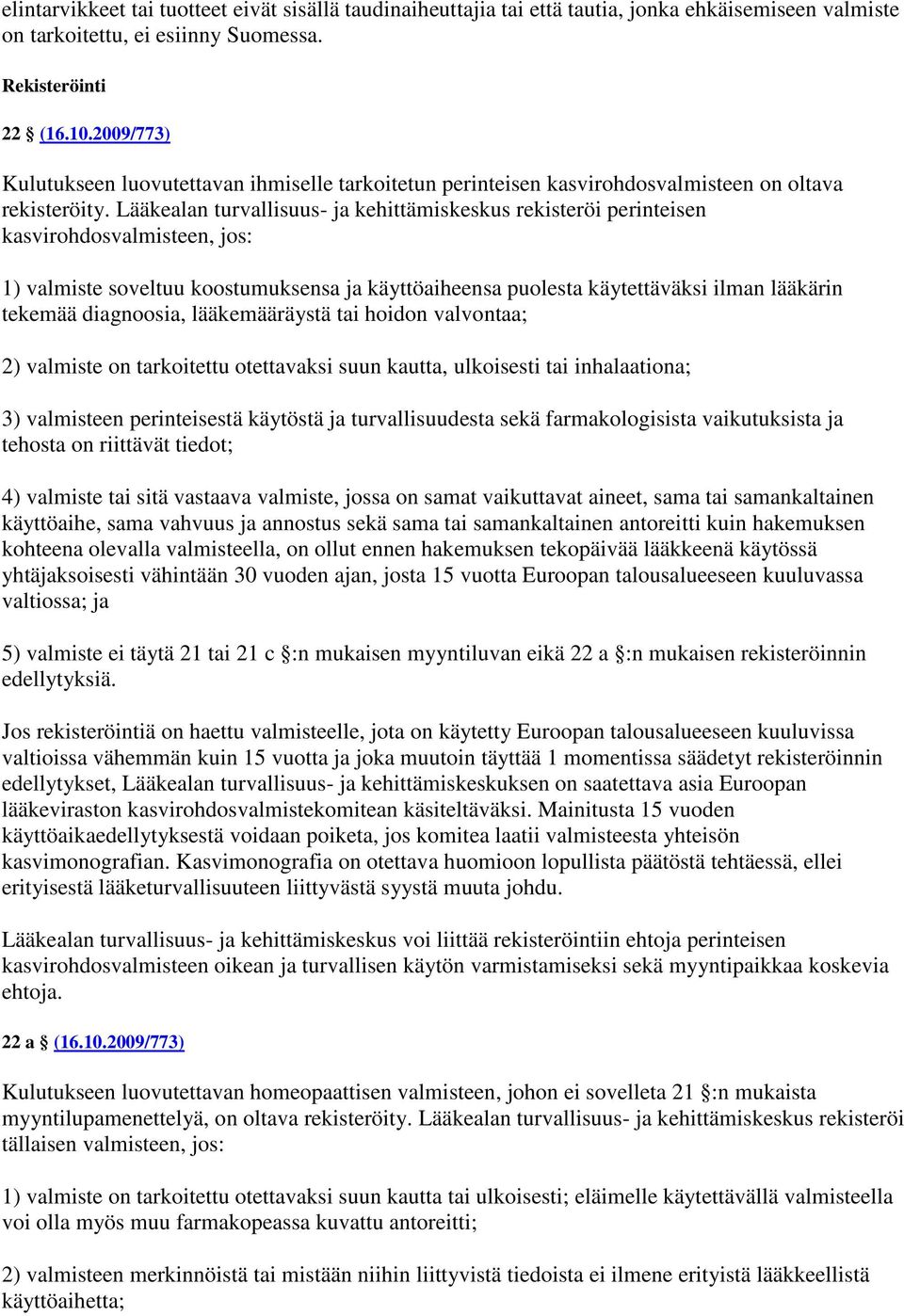 Lääkealan turvallisuus- ja kehittämiskeskus rekisteröi perinteisen kasvirohdosvalmisteen, jos: 1) valmiste soveltuu koostumuksensa ja käyttöaiheensa puolesta käytettäväksi ilman lääkärin tekemää