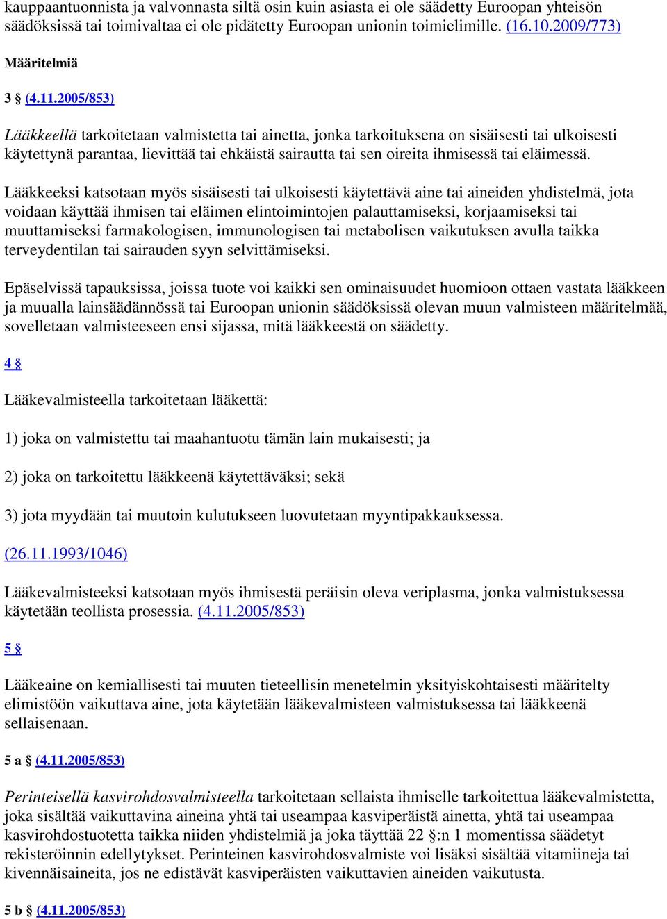 2005/853) Lääkkeellä tarkoitetaan valmistetta tai ainetta, jonka tarkoituksena on sisäisesti tai ulkoisesti käytettynä parantaa, lievittää tai ehkäistä sairautta tai sen oireita ihmisessä tai