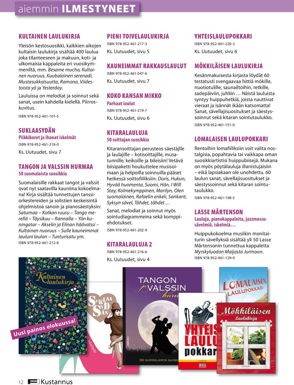 Lauluissa on melodiat ja soinnut sekä sanat, usein kahdella kielellä. Piirroskuvitus. ISBN 978-952-461-101-5 Suklaasydän Piikkikorot ja ihanat iskelmät ISBN 978-952-461-218-0 Ks.