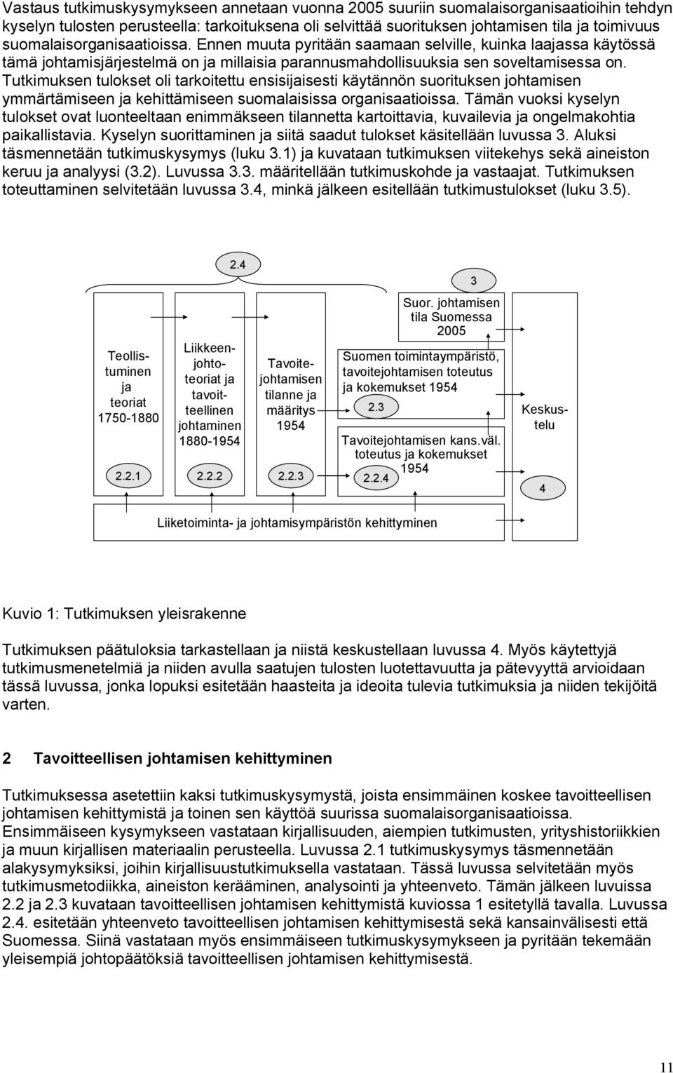 Tutkimuksen tulokset oli tarkoitettu ensisijaisesti käytännön suorituksen johtamisen ymmärtämiseen ja kehittämiseen suomalaisissa organisaatioissa.