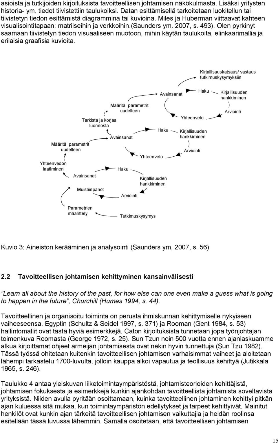 (saunders ym. 2007, s. 493). Olen pyrkinyt saamaan tiivistetyn tiedon visuaaliseen muotoon, mihin käytän taulukoita, elinkaarimallia ja erilaisia graafisia kuvioita.