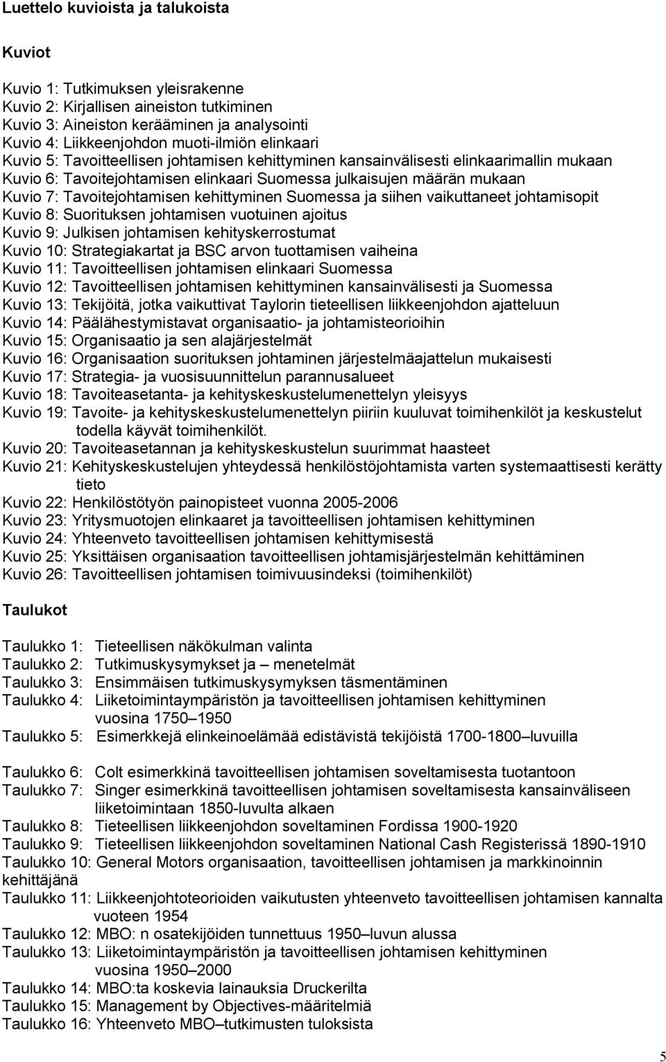 kehittyminen Suomessa ja siihen vaikuttaneet johtamisopit Kuvio 8: Suorituksen johtamisen vuotuinen ajoitus Kuvio 9: Julkisen johtamisen kehityskerrostumat Kuvio 10: Strategiakartat ja BSC arvon