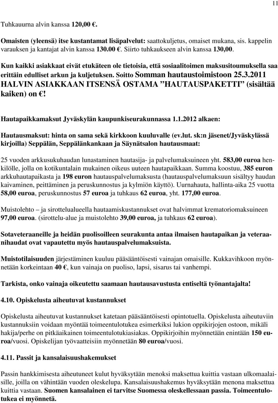 2011 HALVIN ASIAKKAAN ITSENSÄ OSTAMA HAUTAUSPAKETTI (sisältää kaiken) on! Hautapaikkamaksut Jyväskylän kaupunkiseurakunnassa 1.1.2012 alkaen: Hautausmaksut: hinta on sama sekä kirkkoon kuuluvalle (ev.