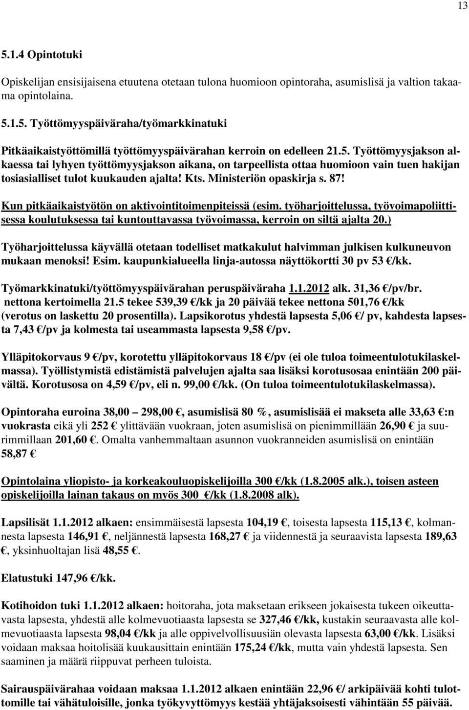 Kun pitkäaikaistyötön on aktivointitoimenpiteissä (esim. työharjoittelussa, työvoimapoliittisessa koulutuksessa tai kuntouttavassa työvoimassa, kerroin on siltä ajalta 20.