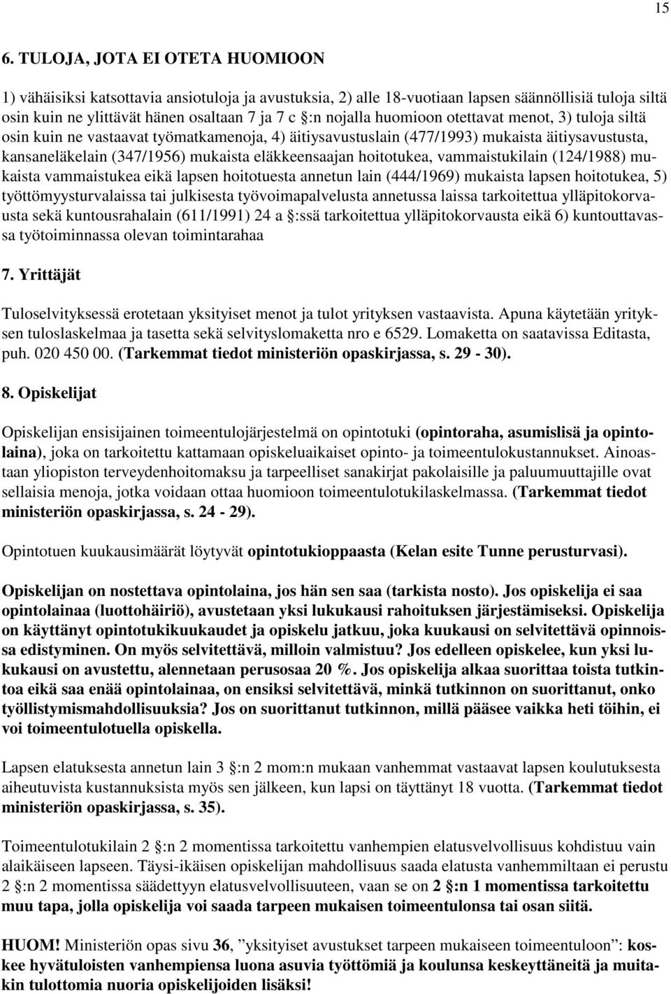 hoitotukea, vammaistukilain (124/1988) mukaista vammaistukea eikä lapsen hoitotuesta annetun lain (444/1969) mukaista lapsen hoitotukea, 5) työttömyysturvalaissa tai julkisesta työvoimapalvelusta