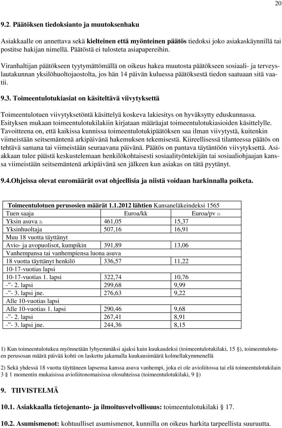 Viranhaltijan päätökseen tyytymättömällä on oikeus hakea muutosta päätökseen sosiaali- ja terveyslautakunnan yksilöhuoltojaostolta, jos hän 14 päivän kuluessa päätöksestä tiedon saatuaan sitä vaatii.