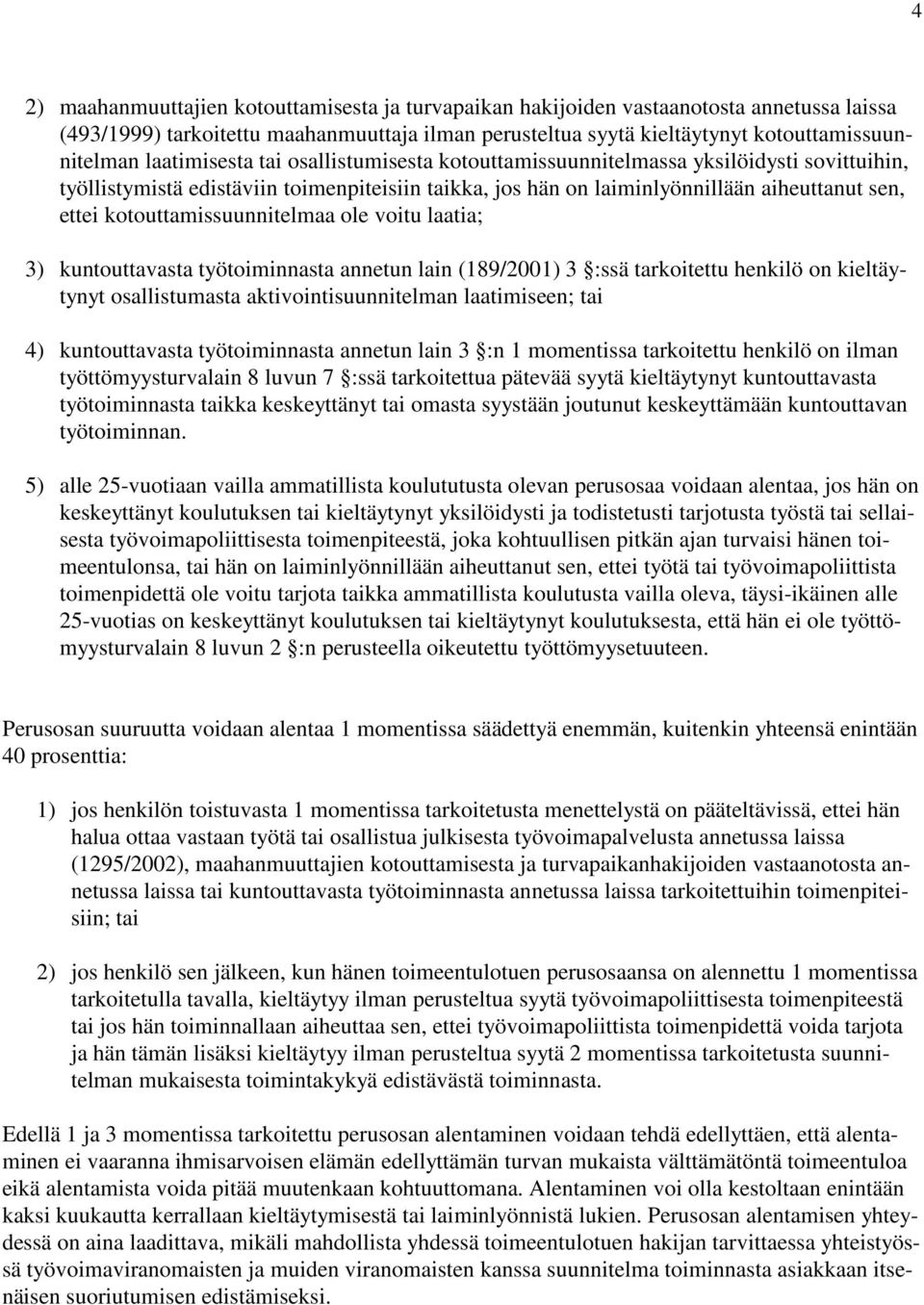 kotouttamissuunnitelmaa ole voitu laatia; 3) kuntouttavasta työtoiminnasta annetun lain (189/2001) 3 :ssä tarkoitettu henkilö on kieltäytynyt osallistumasta aktivointisuunnitelman laatimiseen; tai 4)