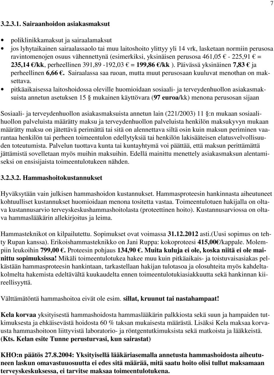 (esimerkiksi, yksinäisen perusosa 461,05-225,91 = 235,14 /kk, perheellinen 391,89-192,03 = 199,86 /kk ). Päivässä yksinäinen 7,83 ja perheellinen 6,66.